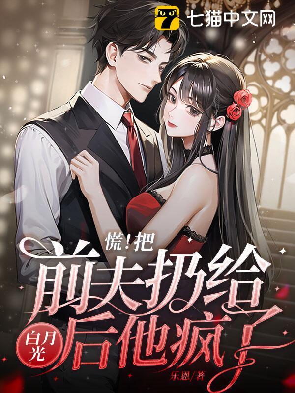 慌!把前夫扔给白月光后,他疯了