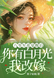 八零军花觉醒后,你有白月光我改嫁